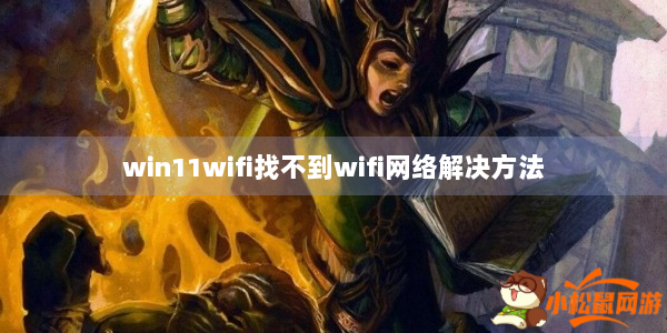win11wifi找不到wifi网络解决方法